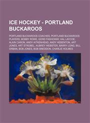 Ice Hockey - Portland Buckaroos Portland Buckaroos coaches, Portland Buckaroos players, Bobby Rowe, Gord Fashoway, Hal Laycoe, Alain Caron, Andy Aitkenhead, Andy Hebenton, Art Jones, Art Strobel, Aubrey Webster, Barry Long, Bill Orban, Bob Jones, Bob Sne,1234857774,9781234857776