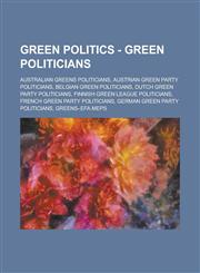 Green Politics - Green politicians Australian Greens politicians, Austrian Green Party politicians, Belgian Green politicians, Dutch green party politicians, Finnish Green League politicians, French Green Party politicians,1234787660,9781234787660