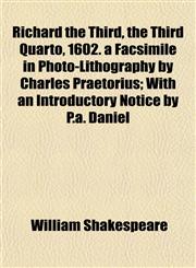 Richard the Third, the Third Quarto, 1602. a Facsimile in Photo-Lithography by Charles Praetorius; With an Introductory Notice by P.a. Daniel,1154835227,9781154835229