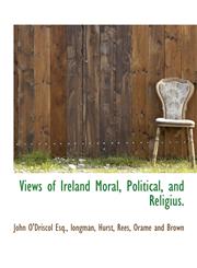 Views of Ireland Moral, Political, and Religius.,1140482491,9781140482499