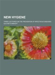 New Hygiene; Three Lectures on the Prevention of Infectious Diseases,1230444548,9781230444543