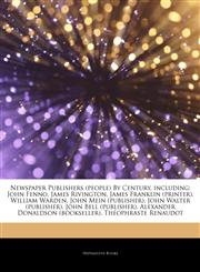 Articles On Newspaper Publishers (people) By Century, including John Fenno, James Rivington, James Franklin (printer), William Warden, John Mein (publisher), John Walter (publisher), John Bell (publisher), Alexander Donaldson (bookseller),1244756547,9781244756540