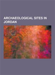 Archaeological Sites in Jordan Petra, Amman, Aenon, Al Karak, Tall Zira'a, Umm Qais, Jerash, Madaba, Dhiban, Deir Alla, Johfiyeh, Tulul Adh-Dhahab, H,1230560084,9781230560083