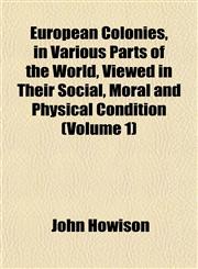 European Colonies, in Various Parts of the World, Viewed in Their Social, Moral and Physical Condition (Volume 1),1152655140,9781152655140