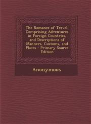 Romance of Travel Comprising Adventures in Foreign Countries, and Descriptions of Manners, Customs, and Places,1289449686,9781289449681