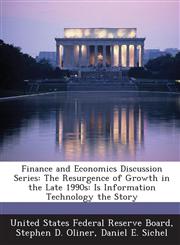 Finance and Economics Discussion Series The Resurgence of Growth in the Late 1990s: Is Information Technology the Story,1288717245,9781288717248