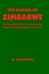 The Making of Zimbabwe Decolonization in Regional and International Politics,0714633550,9780714633558