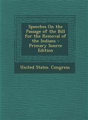 Speeches on the Passage of the Bill for the Removal of the Indians - Primary Source Edition,1293535125,9781293535127
