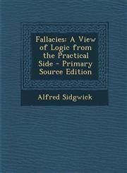 Fallacies A View of Logic from the Practical Side,1289432376,9781289432379