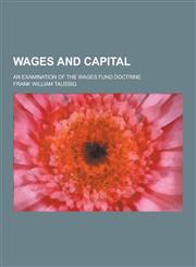 Wages and Capital; An Examination of the Wages Fund Doctrine,1230253440,9781230253442