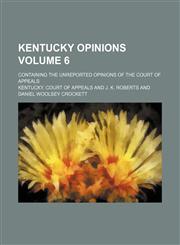 Kentucky opinions Volume 6; containing the unreported opinions of the Court of appeals,1154230325,9781154230321