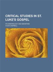 Critical Studies in St. Luke's Gospel; Its Demonology and Ebionitism,1150435623,9781150435621
