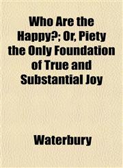 Who Are the Happy?; Or, Piety the Only Foundation of True and Substantial Joy,1152116959,9781152116955