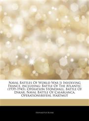 Articles On Naval Battles Of World War Ii Involving France, including Battle Of The Atlantic (1939â€"1945), Operation Stonewall, Battle Of Dakar, Naval Battle Of Casablanca, Operationsbefehl Hartmut,124256392X,9781242563928