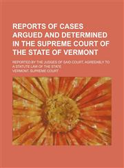 Reports of Cases Argued and Determined in the Supreme Court of the State of Vermont (Volume 15); Reported by the Judges of Said Court, Agreeably to a Statute Law of the State,1150766808,9781150766800