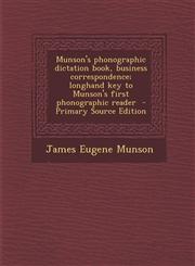 Munson's Phonographic Dictation Book, Business Correspondence; Longhand Key to Munson's First Phonographic Reader - Primary Source Edition,128783034X,9781287830344