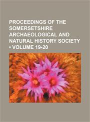 Proceedings of the Somersetshire Archaeological and Natural History Society (Volume 19-20),1153951959,9781153951951