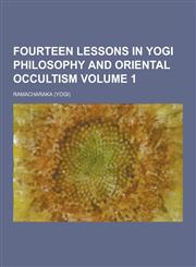 Fourteen Lessons in Yogi Philosophy and Oriental Occultism Volume 1,1230455701,9781230455709