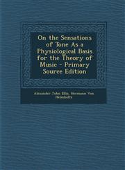 On the Sensations of Tone as a Physiological Basis for the Theory of Music - Primary Source Edition,129479664X,9781294796640