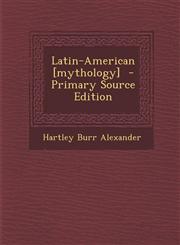 Latin-American [Mythology] - Primary Source Edition,129541015X,9781295410156