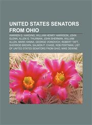 United States Senators from Ohio Warren G. Harding, William Henry Harrison, John Glenn, Allen G. Thurman, John Sherman, William Allen,1155504925,9781155504926