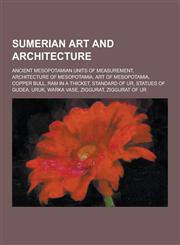 Sumerian Art and Architecture Ancient Mesopotamian Units of Measurement, Architecture of Mesopotamia, Art of Mesopotamia, Copper Bull, RAM in a Thic,1230646221,9781230646220
