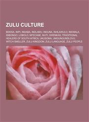 Zulu Culture Bekisa, Impi, Indaba, Indlamu, Induna, Inhlawulo, Inxwala, Isibongo, Lobolo, Mfecane, Muti, Swenkas, Traditional Heale,1230623752,9781230623757