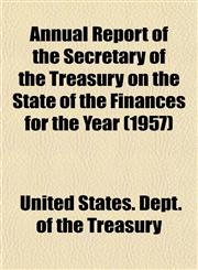 Annual Report of the Secretary of the Treasury on the State of the Finances for the Year (1957),1153287706,9781153287708