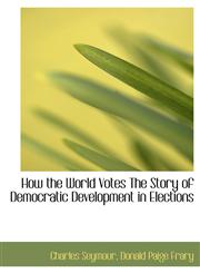 How the World Votes The Story of Democratic Development in Elections,1113771097,9781113771094