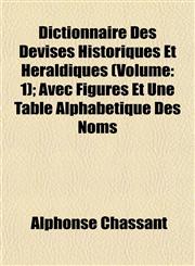 Dictionnaire Des Devises Historiques Et Héraldiques (Volume 1); Avec Figures Et Une Table Alphabétique Des Noms,1153376326,9781153376327