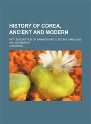 History of Corea, ancient and modern; with description of manners and customs, language and geography,1151275379,9781151275370