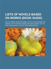 Lists of Novels Based on Works (Book Guide) List of Disney Novelizations, List of Novels Based on Comics, List of Novels Based on Video Games, List O,1230781412,9781230781419