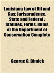 Louisiana Law of Oil and Gas; Jurisprudence, State and Federal Statutes, Forms, Rules of the Department of Conservation Complete,1154774465,9781154774467