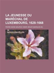 La Jeunesse Du Marechal de Luxembourg, 1628-1668,1153511339,9781153511339