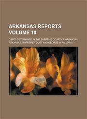 Arkansas Reports; Cases Determined in the Supreme Court of Arkansas Volume 10,1236767217,9781236767219