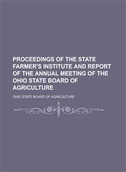 Proceedings of the State Farmer's Institute and Report of the Annual Meeting of the Ohio State Board of Agriculture,1230186743,9781230186740