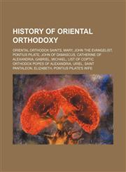 History of Oriental Orthodoxy Oriental Orthodox saints, Mary, John the Evangelist, Pontius Pilate, John of Damascus, Catherine of Alexandria,1234596318,9781234596316