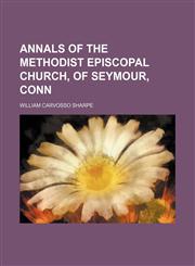 Annals of the Methodist Episcopal Church, of Seymour, Conn,1150769734,9781150769733