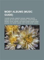Moby Albums Play, Wait for Me, Go - The Very Best of Moby, Animal Rights, Last Night, Everything Is Wrong, 18, Hotel, Play: The B,1156082943,9781156082942