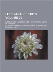 Louisiana Reports; Cases Argued and Determined in the Supreme Court of Louisiana Volume 70,1230068783,9781230068787