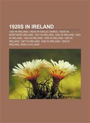1920s in Ireland 1920 in Ireland, 1920s in Gaelic games, 1920s in Northern Ireland, 1921 in Ireland, 1922 in Ireland, 1923 in Ireland,1156152372,9781156152379