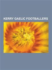 Kerry Gaelic Footballers Darragh O Se, Tomas O Se, Paul Galvin, Dara O Cinneide, Paidi O Se, Mick O'Dwyer, Pat Spillane, Dick Spring, Joe Barre,1230623175,9781230623177