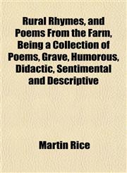 Rural Rhymes, and Poems From the Farm, Being a Collection of Poems, Grave, Humorous, Didactic, Sentimental and Descriptive,1153233703,9781153233705