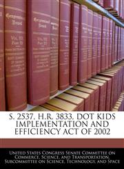 S. 2537, H.R. 3833, DOT KIDS IMPLEMENTATION AND EFFICIENCY ACT OF 2002,1240475101,9781240475100