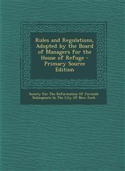 Rules and Regulations, Adopted by the Board of Managers for the House of Refuge - Primary Source Edition,1294565249,9781294565246