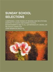 Sunday school selections; comprising a wide range of reading and recitations adapted to church and Sunday school entertainments and to all gatherings of a moral or religious character,1231041536,9781231041536