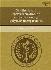 Synthesis and characterization of copper releasing polymer nanoparticles.,124985699X,9781249856993