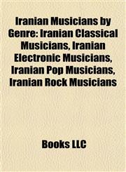 Iranian Musicians by Genre Iranian Classical Musicians, Iranian Electronic Musicians, Iranian Pop Musicians, Iranian Rock Musicians,1157857353,9781157857358