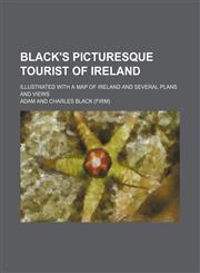 Black's Picturesque Tourist of Ireland; Illustrated with a Map of Ireland and Several Plans and Views,1235657507,9781235657504