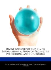 Divine Knowledge and Timely Information A Study of Prophecies, Predictions, and Futurology,1241308357,9781241308353